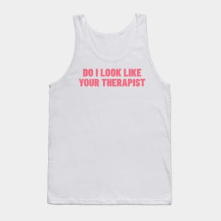 Do I Look Like Your Therapist. Funny Sarcastic NSFW Rude Inappropriate Saying Tank Top